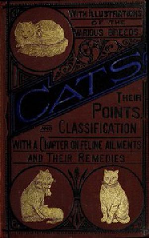 [Gutenberg 43429] • Cats: Their Points and Characteristics / With Curiosities of Cat Life, and a Chapter on Feline Ailments